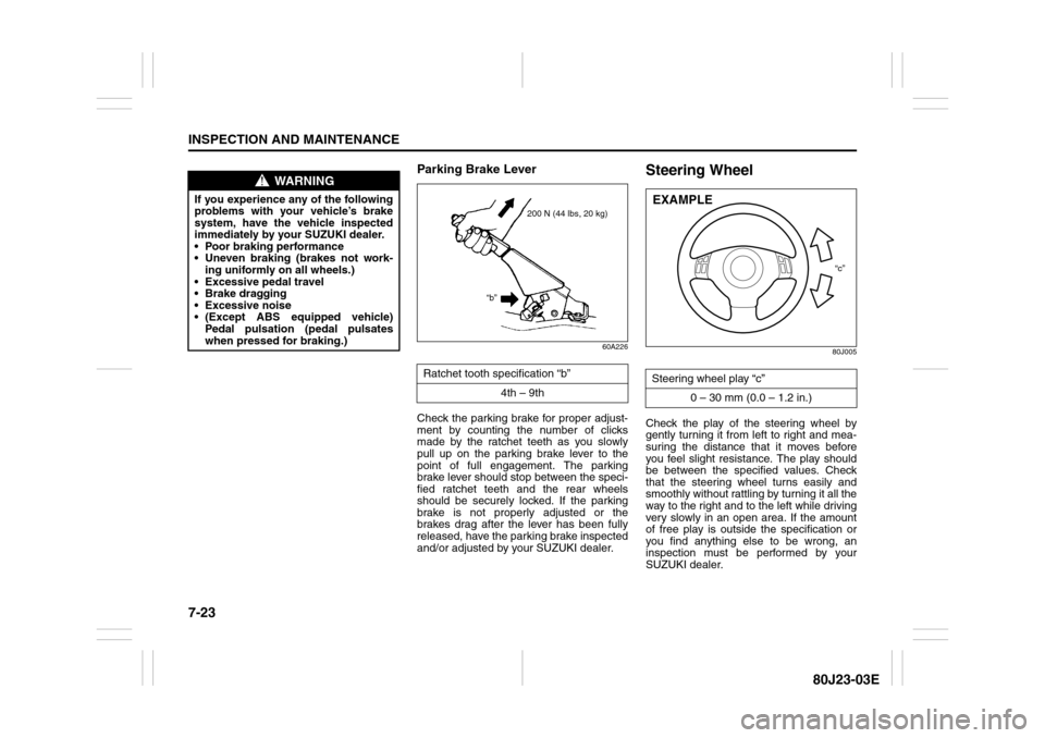 SUZUKI SX4 2010 1.G Owners Manual 7-23INSPECTION AND MAINTENANCE
80J23-03E
Parking Brake Lever
60A226
Check the parking brake for proper adjust-
ment by counting the number of clicks
made by the ratchet teeth as you slowly
pull up on SUZUKI SX4 2010 1.G Owners Manual 7-23INSPECTION AND MAINTENANCE
80J23-03E
Parking Brake Lever
60A226
Check the parking brake for proper adjust-
ment by counting the number of clicks
made by the ratchet teeth as you slowly
pull up on