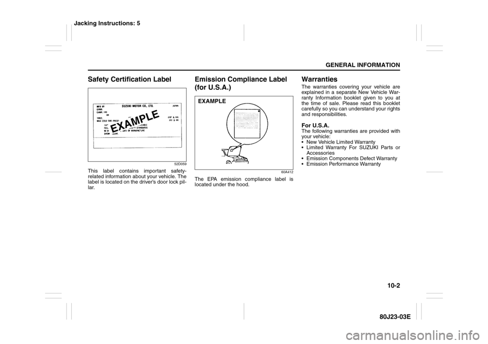 SUZUKI SX4 2010 1.G Owners Manual 10-2
GENERAL INFORMATION
80J23-03E
Safety Certification Label
52D059
This label contains important safety-
related information about your vehicle. The
label is located on the driver’s door lock pil-