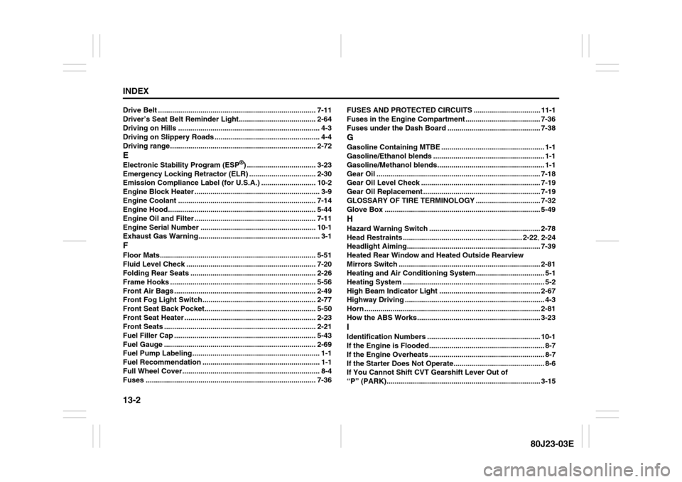 SUZUKI SX4 2010 1.G Owners Manual 13-2INDEX
80J23-03E
Drive Belt .............................................................................. 7-11
Driver’s Seat Belt Reminder Light...................................... 2-64
Drivin SUZUKI SX4 2010 1.G Owners Manual 13-2INDEX
80J23-03E
Drive Belt .............................................................................. 7-11
Driver’s Seat Belt Reminder Light...................................... 2-64
Drivin