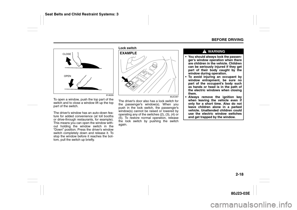 SUZUKI SX4 2010 1.G Owners Manual 2-18
BEFORE DRIVING
80J23-03E
81A009
To open a window, push the top part of the
switch and to close a window lift up the top
part of the switch.
The driver’s window has an auto-down fea-
ture for ad SUZUKI SX4 2010 1.G Owners Manual 2-18
BEFORE DRIVING
80J23-03E
81A009
To open a window, push the top part of the
switch and to close a window lift up the top
part of the switch.
The driver’s window has an auto-down fea-
ture for ad