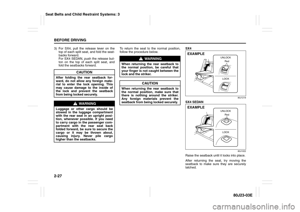 SUZUKI SX4 2010 1.G Owners Manual 2-27BEFORE DRIVING
80J23-03E
3) For SX4, pull the release lever on the
top of each split seat, and fold the seat-
backs forward.
For SX4 SEDAN, push the release but-
ton on the top of each split seat, SUZUKI SX4 2010 1.G Owners Manual 2-27BEFORE DRIVING
80J23-03E
3) For SX4, pull the release lever on the
top of each split seat, and fold the seat-
backs forward.
For SX4 SEDAN, push the release but-
ton on the top of each split seat,
