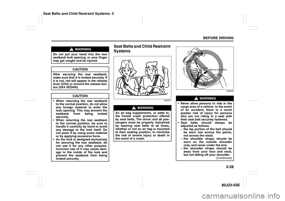 SUZUKI SX4 2010 1.G Owners Manual 2-28
BEFORE DRIVING
80J23-03E
Seat Belts and Child Restraint
Systems
65D23165D606
WARNING
Do not put your hand into the rear
seatback lock opening, or your finger
may get caught and be injured.
CAUTI SUZUKI SX4 2010 1.G Owners Manual 2-28
BEFORE DRIVING
80J23-03E
Seat Belts and Child Restraint
Systems
65D23165D606
WARNING
Do not put your hand into the rear
seatback lock opening, or your finger
may get caught and be injured.
CAUTI