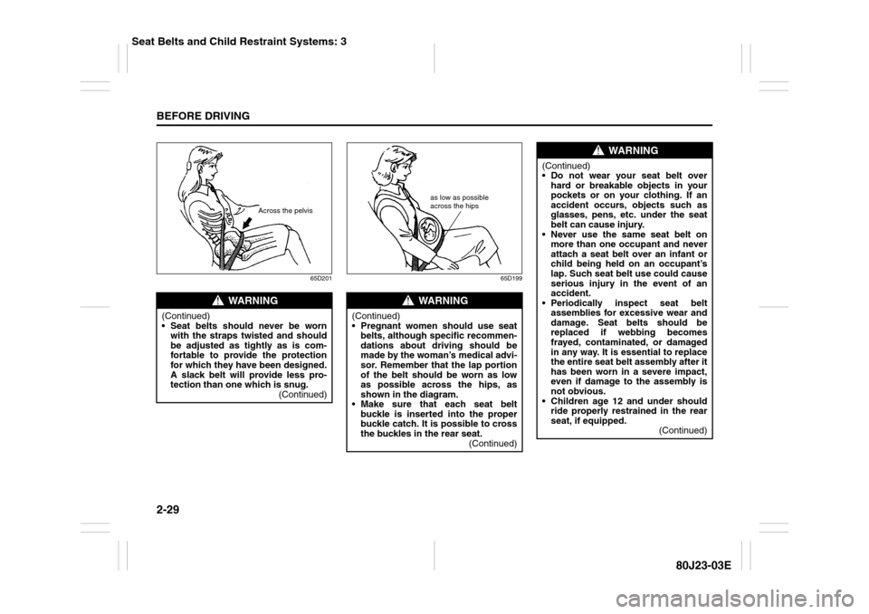 SUZUKI SX4 2010 1.G Owners Manual 2-29BEFORE DRIVING
80J23-03E
65D201 65D199
WARNING
(Continued)
Seat belts should never be worn
with the straps twisted and should
be adjusted as tightly as is com-
fortable to provide the protection SUZUKI SX4 2010 1.G Owners Manual 2-29BEFORE DRIVING
80J23-03E
65D201 65D199
WARNING
(Continued)
Seat belts should never be worn
with the straps twisted and should
be adjusted as tightly as is com-
fortable to provide the protection
