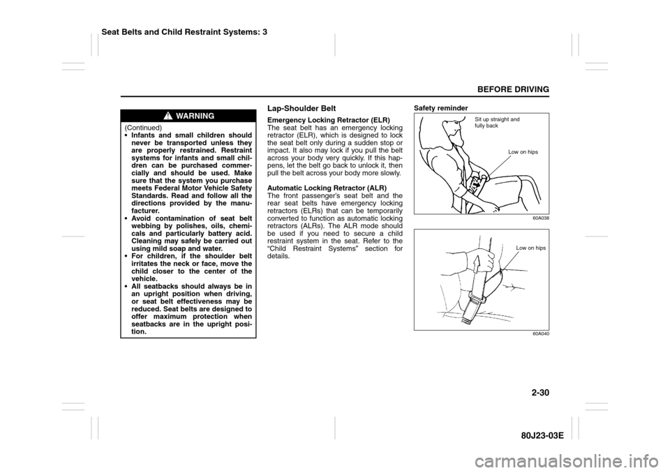 SUZUKI SX4 2010 1.G Owners Manual 2-30
BEFORE DRIVING
80J23-03E
Lap-Shoulder BeltEmergency Locking Retractor (ELR)
The seat belt has an emergency locking
retractor (ELR), which is designed to lock
the seat belt only during a sudden st SUZUKI SX4 2010 1.G Owners Manual 2-30
BEFORE DRIVING
80J23-03E
Lap-Shoulder BeltEmergency Locking Retractor (ELR)
The seat belt has an emergency locking
retractor (ELR), which is designed to lock
the seat belt only during a sudden st
