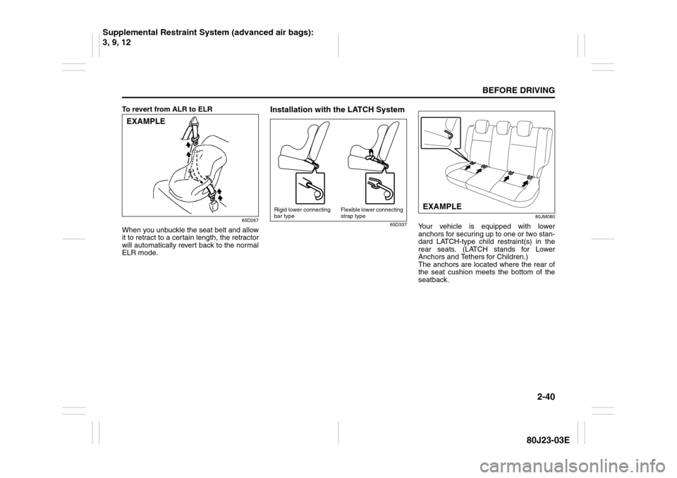 SUZUKI SX4 2010 1.G Owners Manual 2-40
BEFORE DRIVING
80J23-03E
To revert from ALR to ELR
65D267
When you unbuckle the seat belt and allow
it to retract to a certain length, the retractor
will automatically revert back to the normal
E