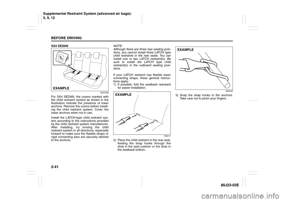 SUZUKI SX4 2010 1.G Owners Manual 2-41BEFORE DRIVING
80J23-03E
SX4 SEDAN
80JC028
For SX4 SEDAN, the covers marked with
the child restraint symbol as shown in the
illustration indicate the presence of lower
anchors. Remove the covers b SUZUKI SX4 2010 1.G Owners Manual 2-41BEFORE DRIVING
80J23-03E
SX4 SEDAN
80JC028
For SX4 SEDAN, the covers marked with
the child restraint symbol as shown in the
illustration indicate the presence of lower
anchors. Remove the covers b