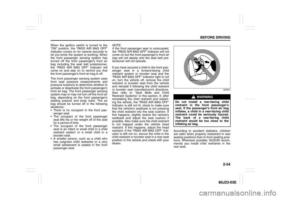 SUZUKI SX4 2010 1.G Owners Manual 2-54
BEFORE DRIVING
80J23-03E
When the ignition switch is turned to the
“ON” position, the “PASS AIR BAG OFF”
indicator comes on for several seconds to
let you know the system is working. When SUZUKI SX4 2010 1.G Owners Manual 2-54
BEFORE DRIVING
80J23-03E
When the ignition switch is turned to the
“ON” position, the “PASS AIR BAG OFF”
indicator comes on for several seconds to
let you know the system is working. When