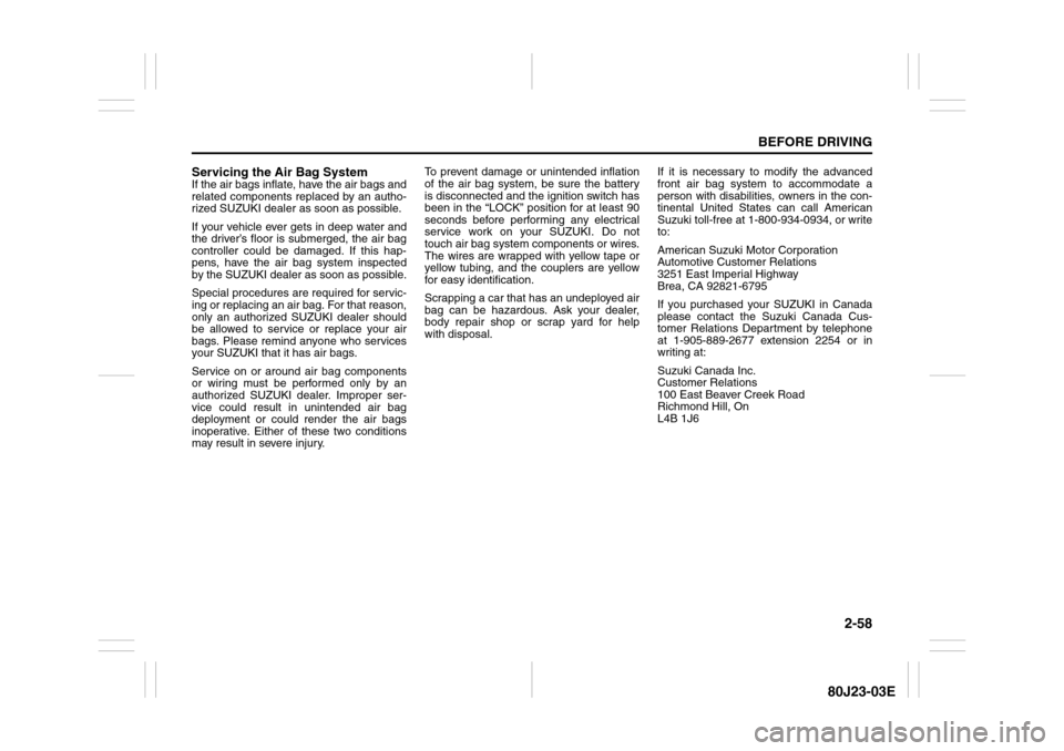 SUZUKI SX4 2010 1.G Owners Manual 2-58
BEFORE DRIVING
80J23-03E
Servicing the Air Bag SystemIf the air bags inflate, have the air bags and
related components replaced by an autho-
rized SUZUKI dealer as soon as possible.
If your vehic SUZUKI SX4 2010 1.G Owners Manual 2-58
BEFORE DRIVING
80J23-03E
Servicing the Air Bag SystemIf the air bags inflate, have the air bags and
related components replaced by an autho-
rized SUZUKI dealer as soon as possible.
If your vehic