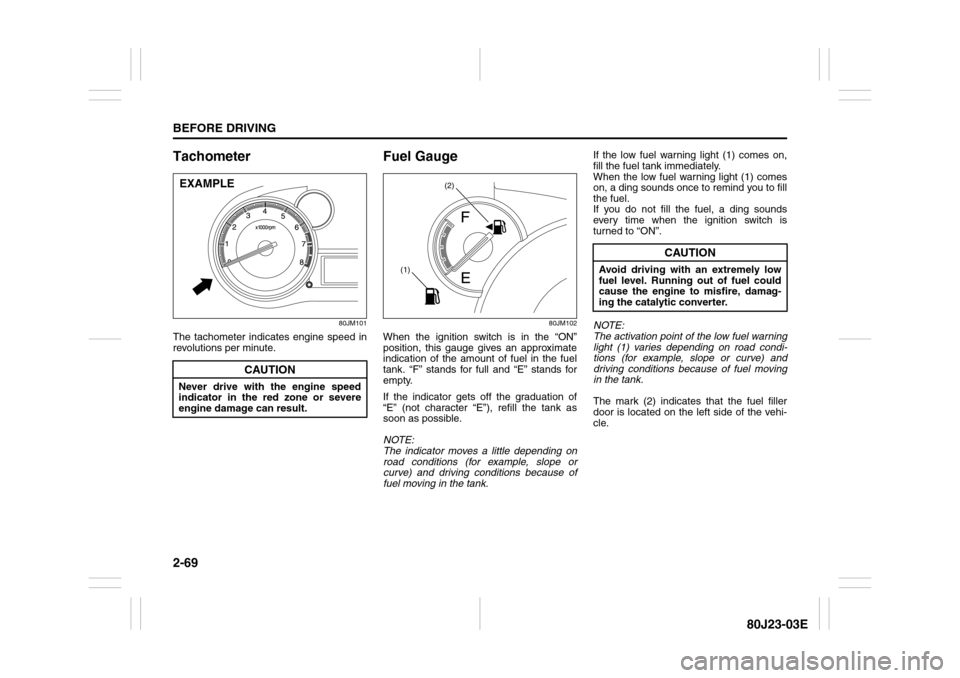 SUZUKI SX4 2010 1.G Owners Manual 2-69BEFORE DRIVING
80J23-03E
Tachometer
80JM101
The tachometer indicates engine speed in
revolutions per minute.
Fuel Gauge
80JM102
When the ignition switch is in the “ON”
position, this gauge giv SUZUKI SX4 2010 1.G Owners Manual 2-69BEFORE DRIVING
80J23-03E
Tachometer
80JM101
The tachometer indicates engine speed in
revolutions per minute.
Fuel Gauge
80JM102
When the ignition switch is in the “ON”
position, this gauge giv