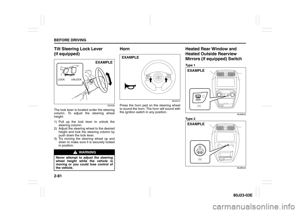 SUZUKI SX4 2010 1.G Owners Manual 2-81BEFORE DRIVING
80J23-03E
Tilt Steering Lock Lever 
(if equipped)
63J026
The lock lever is located under the steering
column. To adjust the steering wheel
height:
1) Pull up the lock lever to unloc