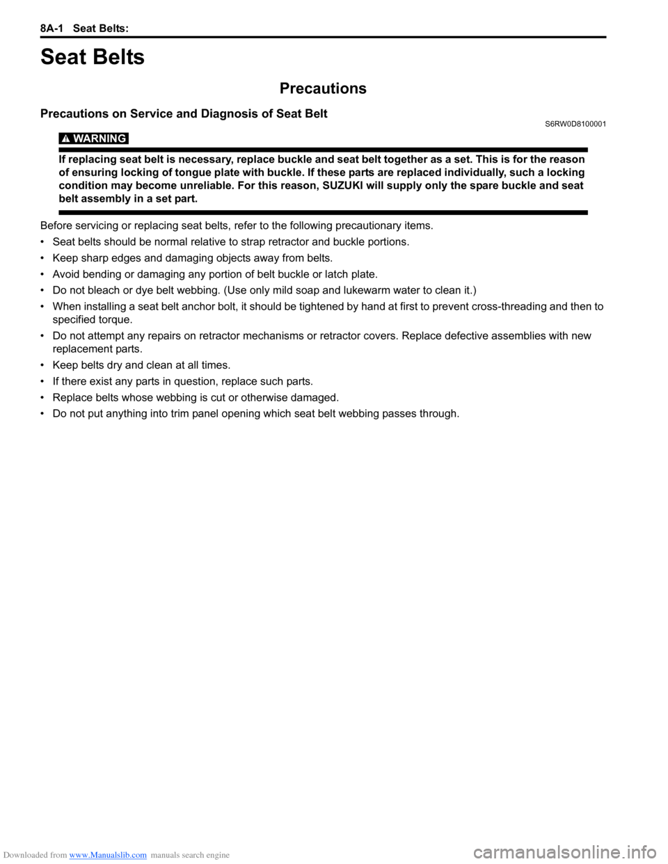 SUZUKI SX4 2006 1.G Service Workshop Manual Downloaded from www.Manualslib.com manuals search engine 8A-1 Seat Belts: 
Restraint
Seat Belts
Precautions
Precautions on Service and Diagnosis of Seat BeltS6RW0D8100001
WARNING! 
If replacing seat b