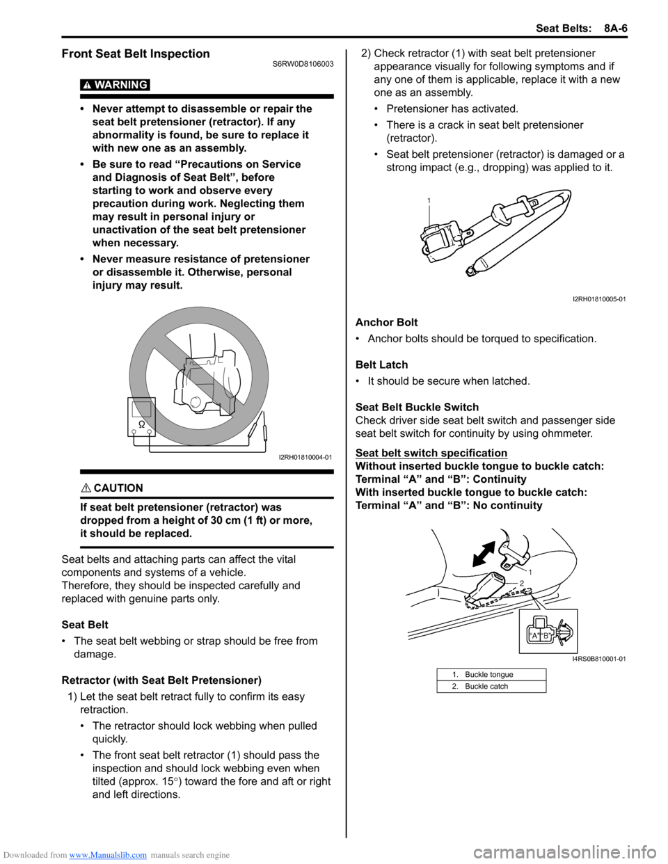 SUZUKI SX4 2006 1.G Service Workshop Manual Downloaded from www.Manualslib.com manuals search engine Seat Belts:  8A-6
Front Seat Belt InspectionS6RW0D8106003
WARNING! 
• Never attempt to disassemble or repair the 
seat belt pretensioner (ret