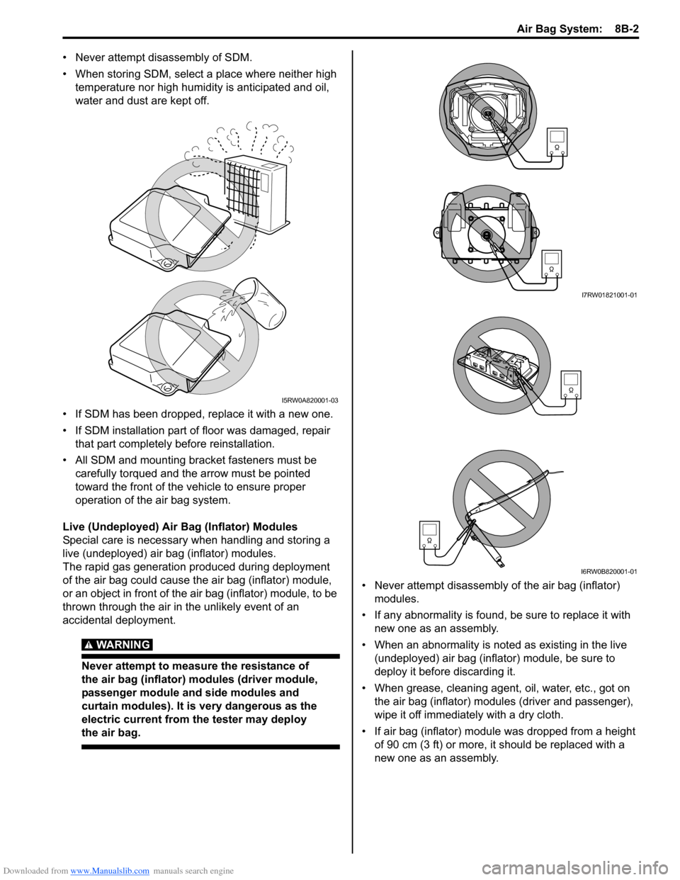 SUZUKI SX4 2006 1.G Service Workshop Manual Downloaded from www.Manualslib.com manuals search engine Air Bag System:  8B-2
• Never attempt disassembly of SDM.
• When storing SDM, select a place where neither high 
temperature nor high humid