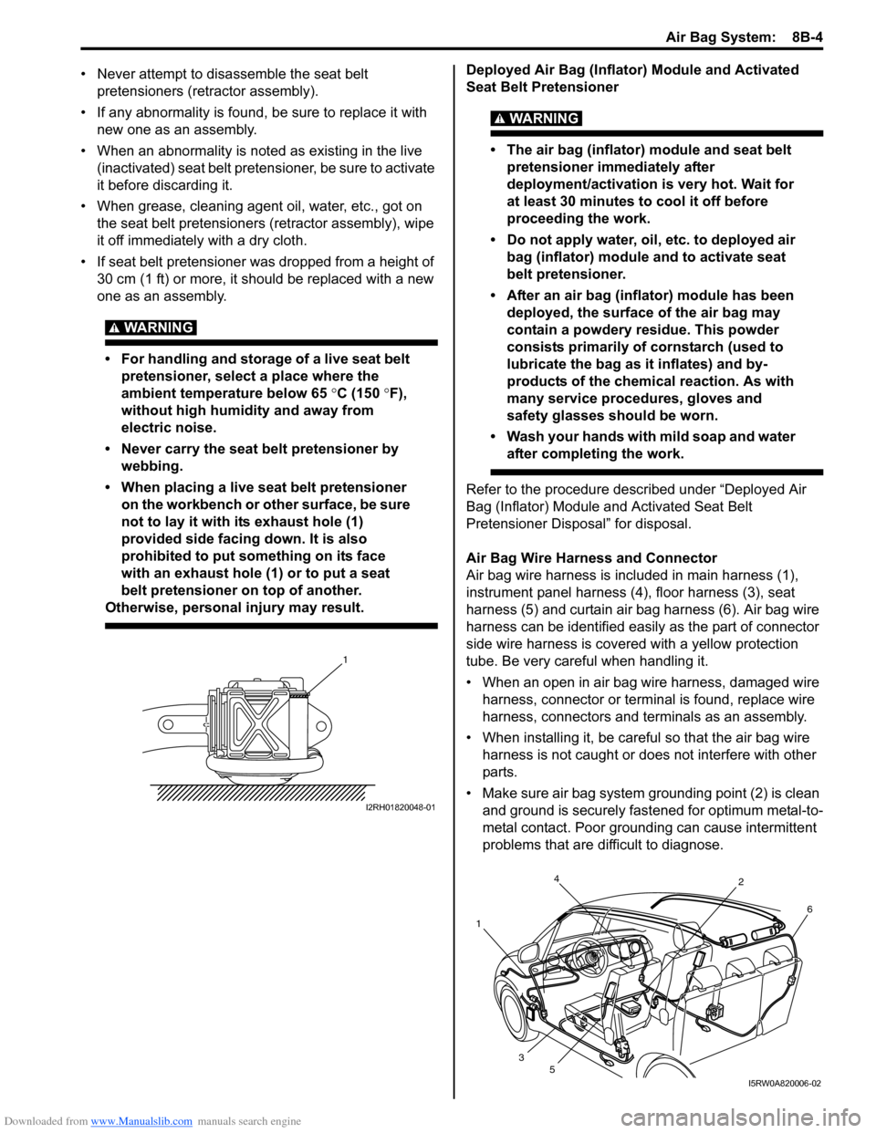 SUZUKI SX4 2006 1.G Service Workshop Manual Downloaded from www.Manualslib.com manuals search engine Air Bag System:  8B-4
• Never attempt to disassemble the seat belt 
pretensioners (retractor assembly).
• If any abnormality is found, be s