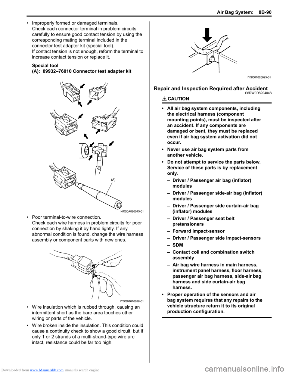 SUZUKI SX4 2006 1.G Service Workshop Manual Downloaded from www.Manualslib.com manuals search engine Air Bag System:  8B-90
• Improperly formed or damaged terminals. 
Check each connector terminal in problem circuits 
carefully to ensure good
