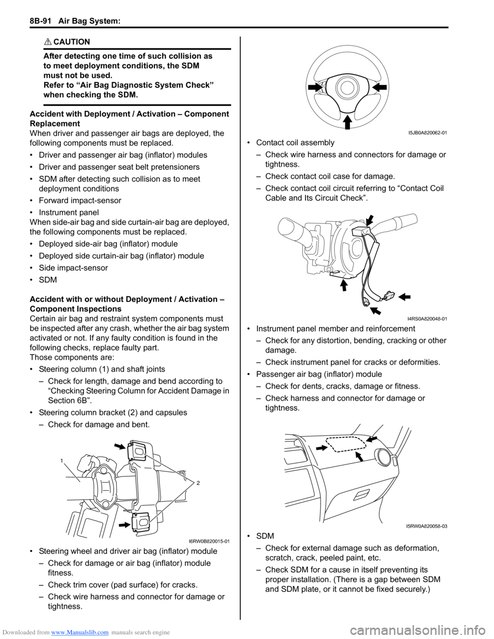 SUZUKI SX4 2006 1.G Service Workshop Manual Downloaded from www.Manualslib.com manuals search engine 8B-91 Air Bag System:
CAUTION!
After detecting one time of such collision as
to meet deployment conditions, the SDM
must not be used.
Refer SUZUKI SX4 2006 1.G Service Workshop Manual Downloaded from www.Manualslib.com manuals search engine 8B-91 Air Bag System:
CAUTION!
After detecting one time of such collision as
to meet deployment conditions, the SDM
must not be used.
Refer