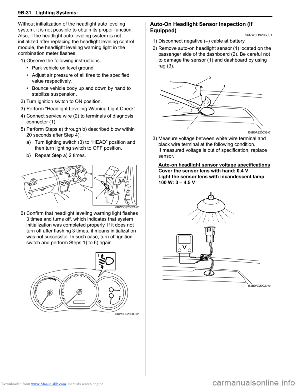 SUZUKI SX4 2006 1.G Service Workshop Manual Downloaded from www.Manualslib.com manuals search engine 9B-31 Lighting Systems: 
Without initialization of the headlight auto leveling 
system, it is not possible to obtain its proper function.
Also,
