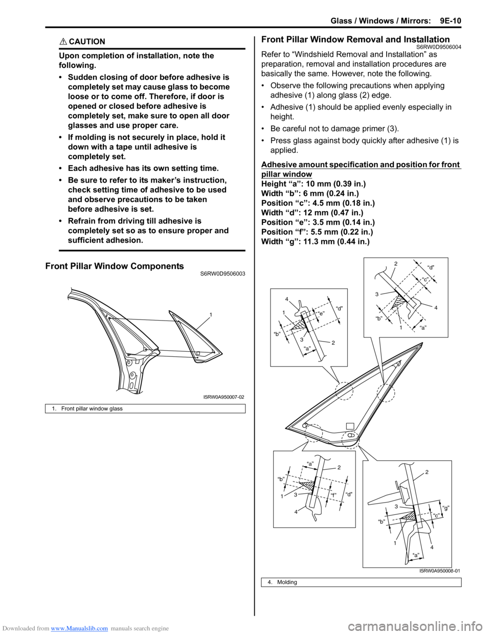 SUZUKI SX4 2006 1.G Service Workshop Manual Downloaded from www.Manualslib.com manuals search engine Glass / Windows / Mirrors: 9E-10
CAUTION!
Upon completion of installation, note the
following.
• Sudden closing of door before adhesive is SUZUKI SX4 2006 1.G Service Workshop Manual Downloaded from www.Manualslib.com manuals search engine Glass / Windows / Mirrors: 9E-10
CAUTION!
Upon completion of installation, note the
following.
• Sudden closing of door before adhesive is