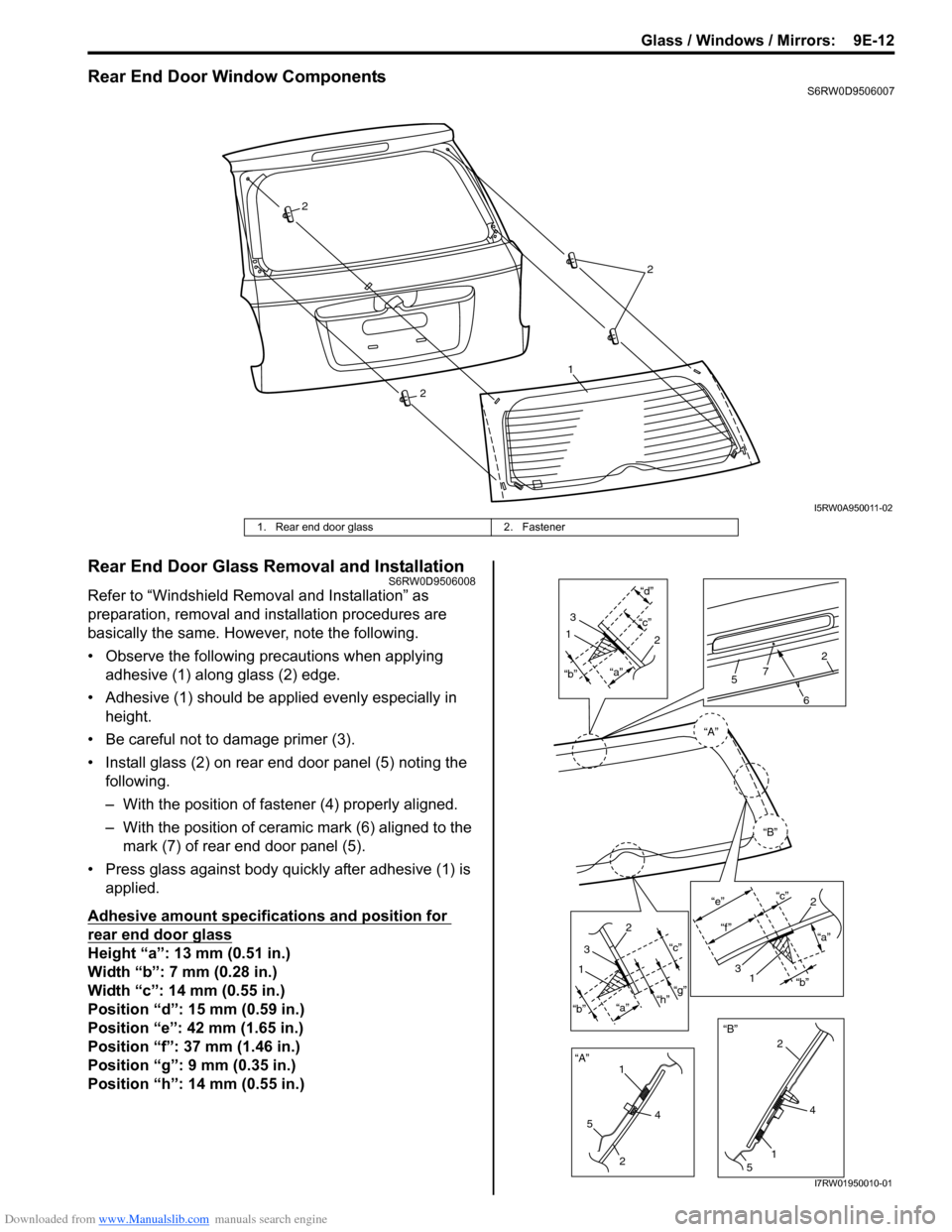 SUZUKI SX4 2006 1.G Service Workshop Manual Downloaded from www.Manualslib.com manuals search engine Glass / Windows / Mirrors: 9E-12
Rear End Door Window ComponentsS6RW0D9506007
Rear End Door Glass Removal and InstallationS6RW0D9506008
Refer SUZUKI SX4 2006 1.G Service Workshop Manual Downloaded from www.Manualslib.com manuals search engine Glass / Windows / Mirrors: 9E-12
Rear End Door Window ComponentsS6RW0D9506007
Rear End Door Glass Removal and InstallationS6RW0D9506008
Refer