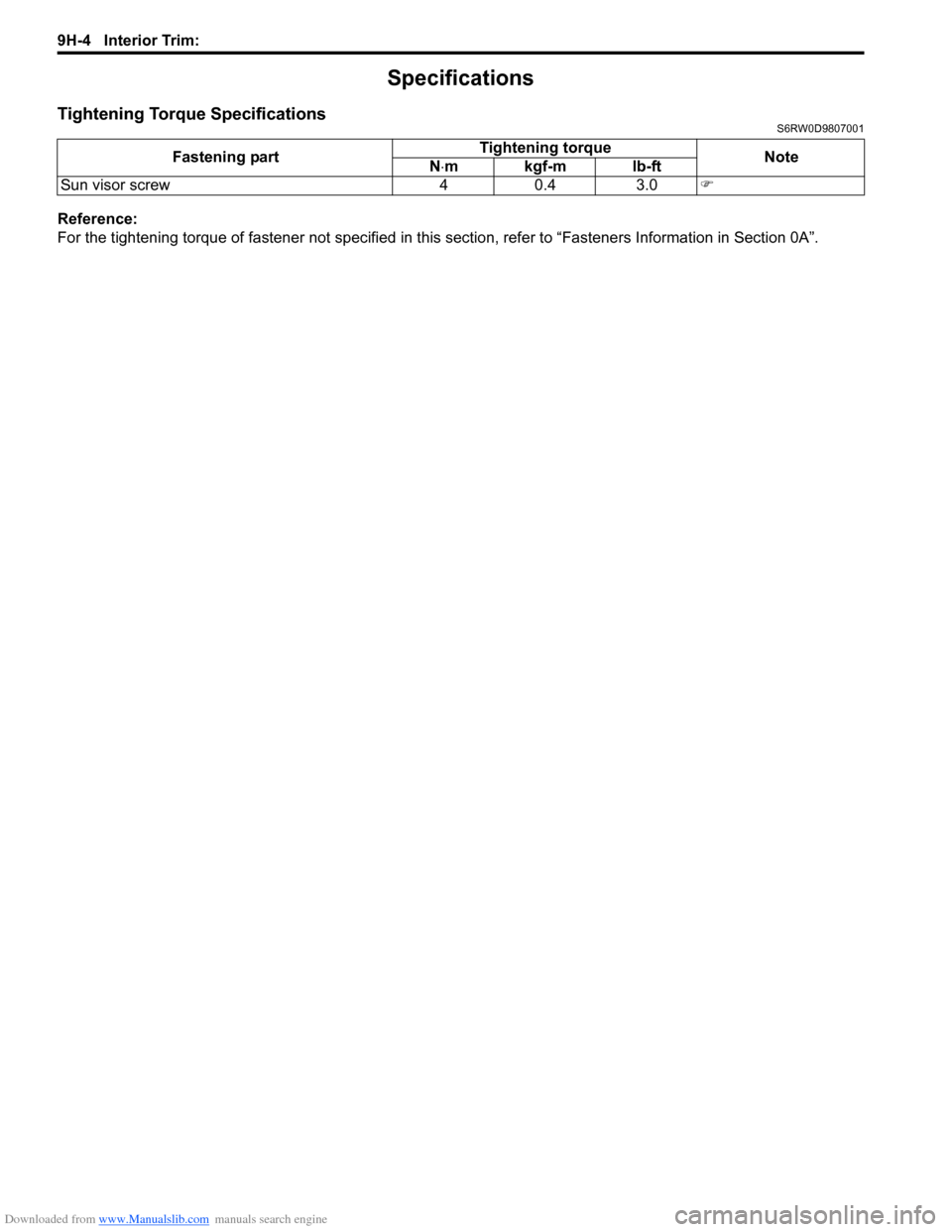SUZUKI SX4 2006 1.G Service Workshop Manual Downloaded from www.Manualslib.com manuals search engine 9H-4 Interior Trim: 
Specifications
Tightening Torque SpecificationsS6RW0D9807001
Reference:
For the tightening torque of fastener not specifie