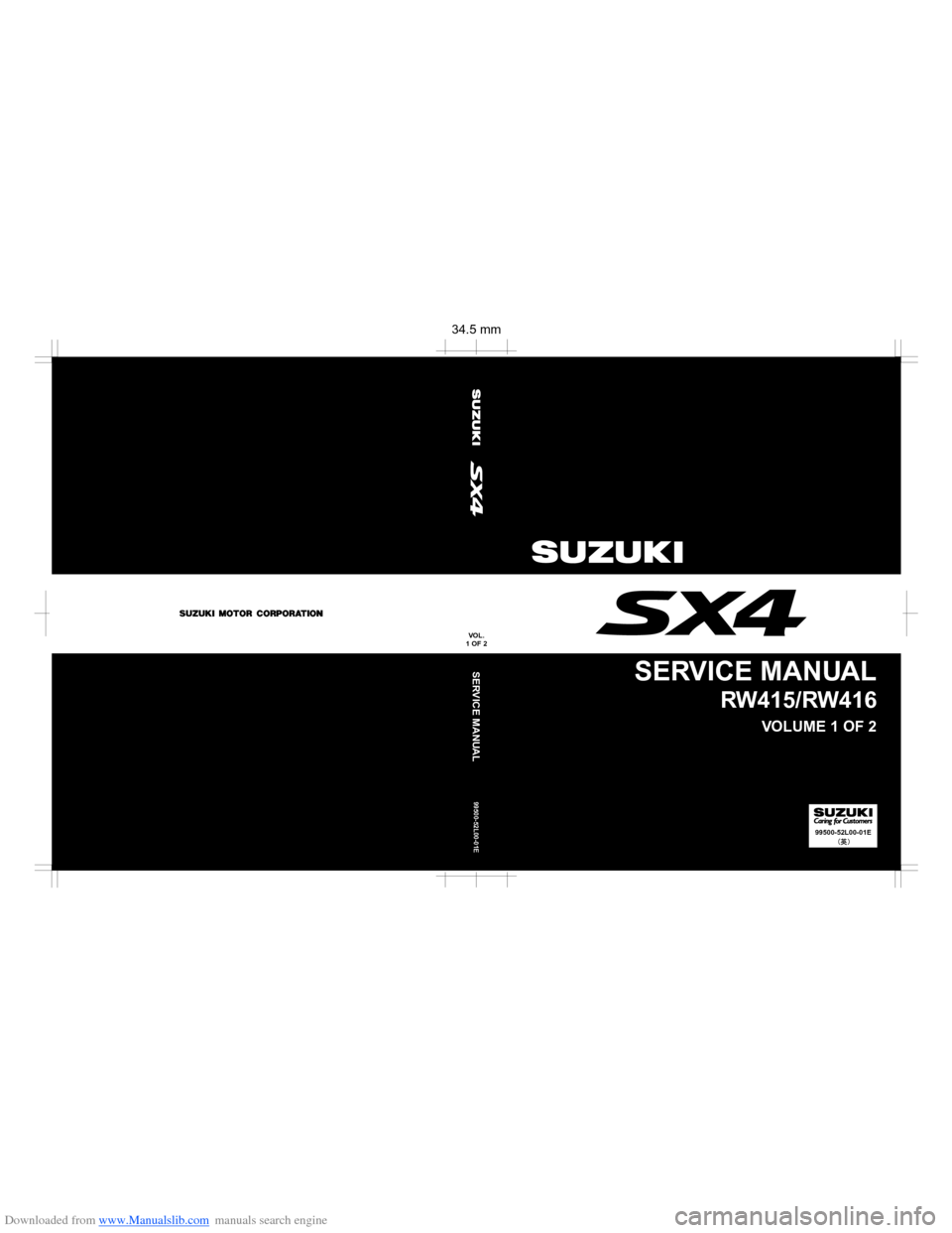 SUZUKI SX4 2006 1.G Service Workshop Manual Downloaded from www.Manualslib.com manuals search engine 34.5 mm
99500-52L00-01E
SERVICE MANU AL
VOL.
1 OF 2
99500-52L00-01E
SER VICE MANU AL
VOLUME 1 OF 2
R W415/R W416  