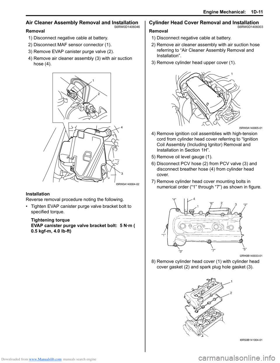 SUZUKI SX4 2006 1.G Service Workshop Manual Downloaded from www.Manualslib.com manuals search engine Engine Mechanical: 1D-11
Air Cleaner Assembly Removal and InstallationS6RW0D1406046
Removal
1) Disconnect negative cable at battery.
2) Discon SUZUKI SX4 2006 1.G Service Workshop Manual Downloaded from www.Manualslib.com manuals search engine Engine Mechanical: 1D-11
Air Cleaner Assembly Removal and InstallationS6RW0D1406046
Removal
1) Disconnect negative cable at battery.
2) Discon