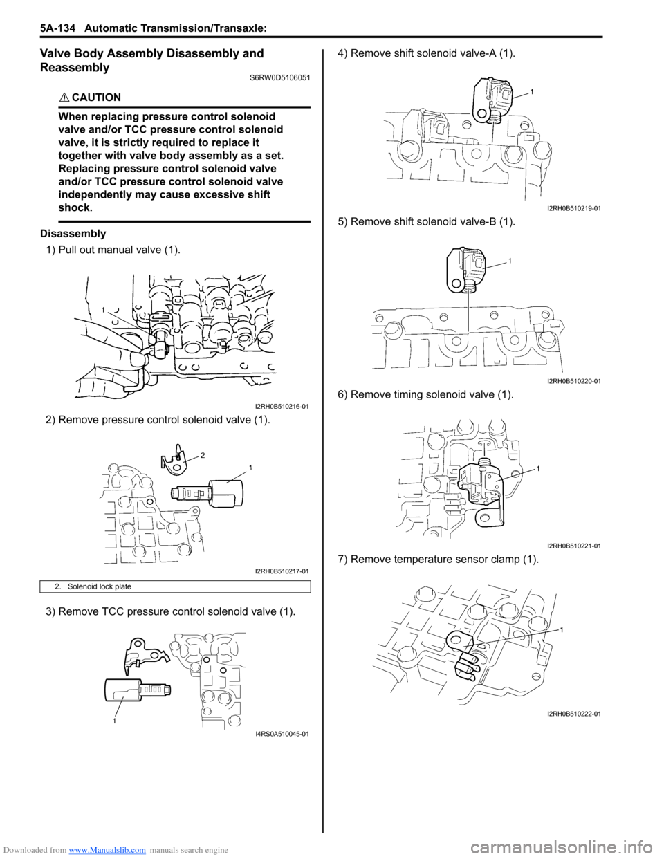 SUZUKI SX4 2006 1.G Service Workshop Manual Downloaded from www.Manualslib.com manuals search engine 5A-134 Automatic Transmission/Transaxle: 
Valve Body Assembly Disassembly and 
Reassembly
S6RW0D5106051
CAUTION! 
When replacing pressure contr