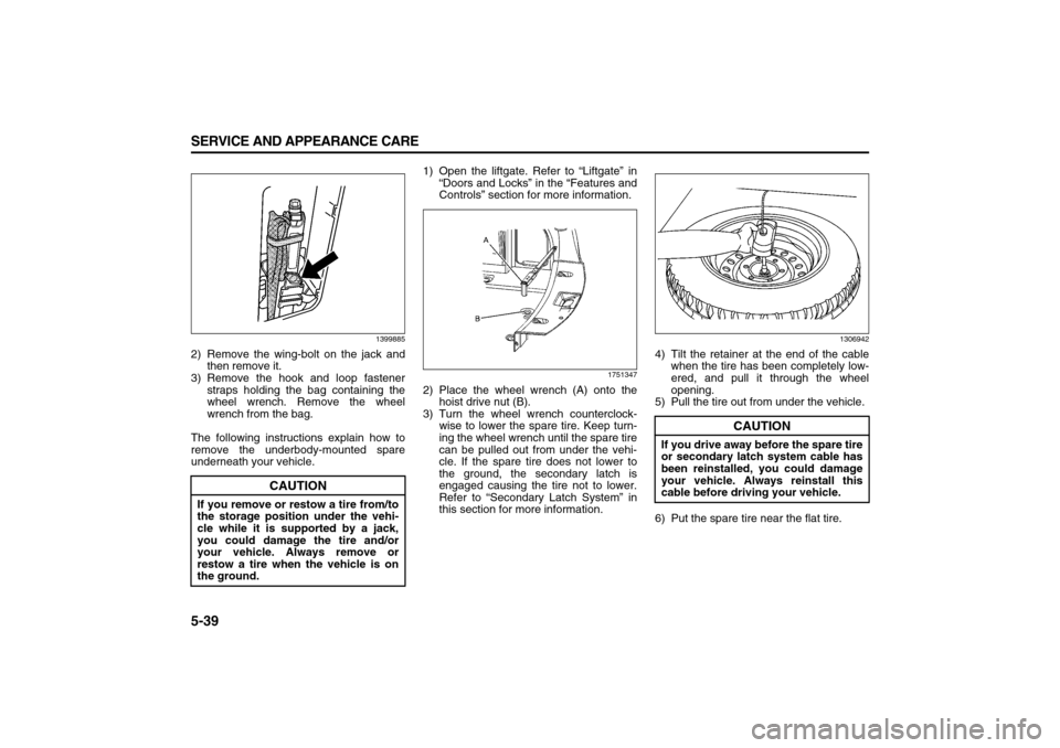 SUZUKI XL7 2007 2.G Owners Manual 5-39 SERVICE AND APPEARANCE CARE
78J00-03E
1399885
2) Remove the wing-bolt on the jack and
then remove it.
3) Remove the hook and loop fastener
straps holding the bag containing the
wheel wrench. Remo SUZUKI XL7 2007 2.G Owners Manual 5-39 SERVICE AND APPEARANCE CARE
78J00-03E
1399885
2) Remove the wing-bolt on the jack and
then remove it.
3) Remove the hook and loop fastener
straps holding the bag containing the
wheel wrench. Remo