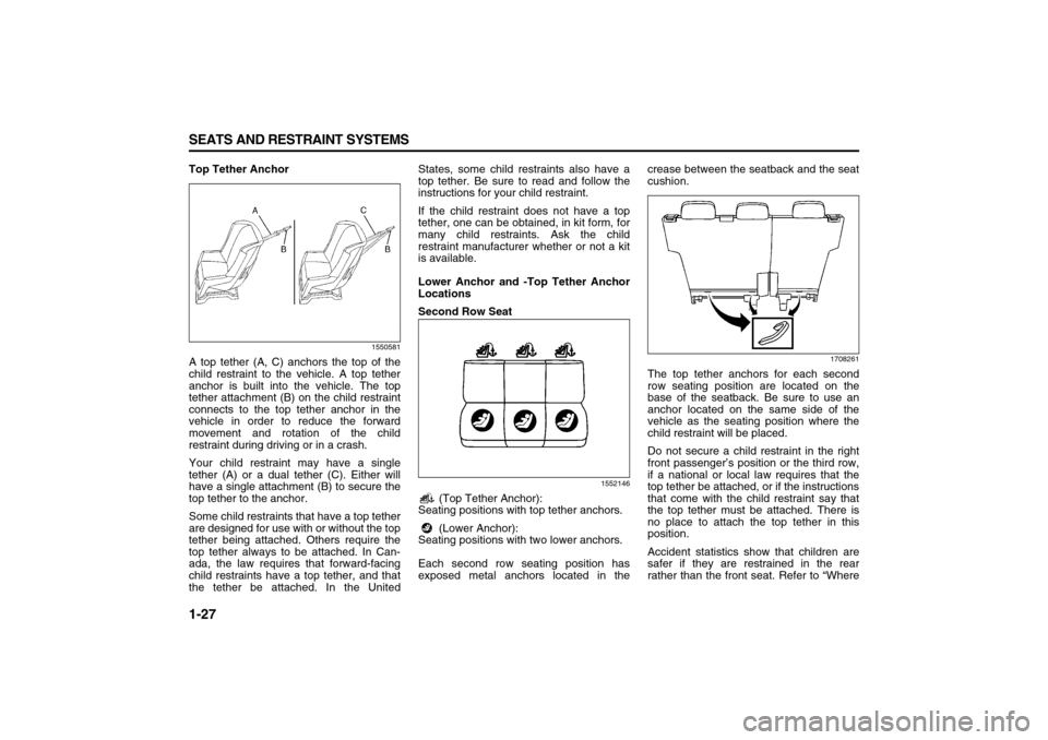 SUZUKI XL7 2007 2.G Owners Manual 1-27 SEATS AND RESTRAINT SYSTEMS
78J00-03E
Top Tether Anchor
1550581
A top tether (A, C) anchors the top of the
child restraint to the vehicle. A top tether
anchor is built into the vehicle. The top
t SUZUKI XL7 2007 2.G Owners Manual 1-27 SEATS AND RESTRAINT SYSTEMS
78J00-03E
Top Tether Anchor
1550581
A top tether (A, C) anchors the top of the
child restraint to the vehicle. A top tether
anchor is built into the vehicle. The top
t