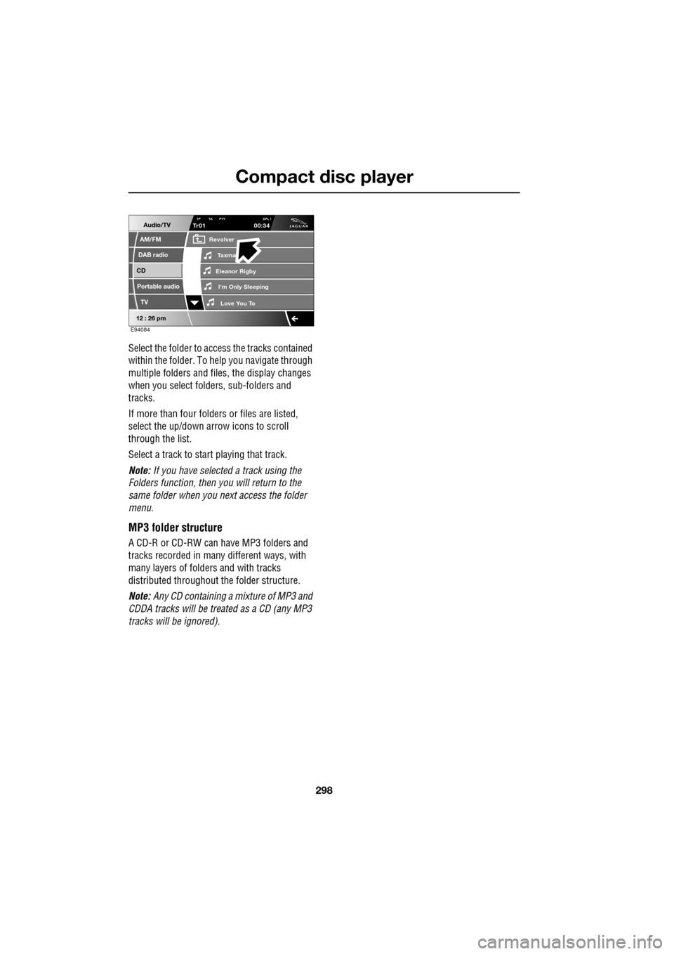 JAGUAR XF 2009 1.G Owners Manual Compact disc player
298
               
Select the folder to access the tracks contained 
within the folder. To help you navigate through 
multiple folders and files, the display changes 
when you sel