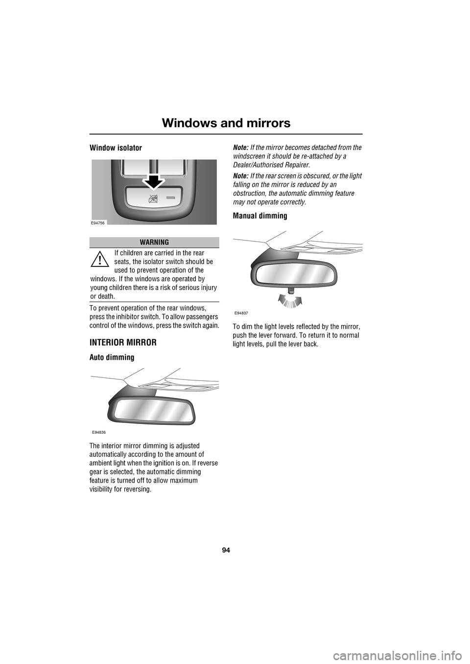 JAGUAR XF 2009 1.G Owners Manual Windows and mirrors
94
Window isolator
To prevent operation of the rear windows,
press the inhibitor switch. To allow passengers
control of the windows, press the switch again.
INTER JAGUAR XF 2009 1.G Owners Manual Windows and mirrors
94
Window isolator
To prevent operation of the rear windows,
press the inhibitor switch. To allow passengers
control of the windows, press the switch again.
INTER