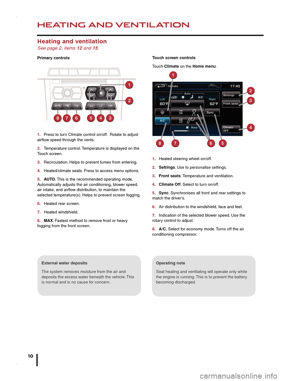 JAGUAR XF 2014 1.G Quick Start Guide HEATING AND VENTILATION
10
AUDIO AND TOUCH SCREEN
Heating and ventilation
See page 2, items 12 and 15.
Primary controls
1. Press to turn Climate control on/off.  Rotate to adjust airflow speed through