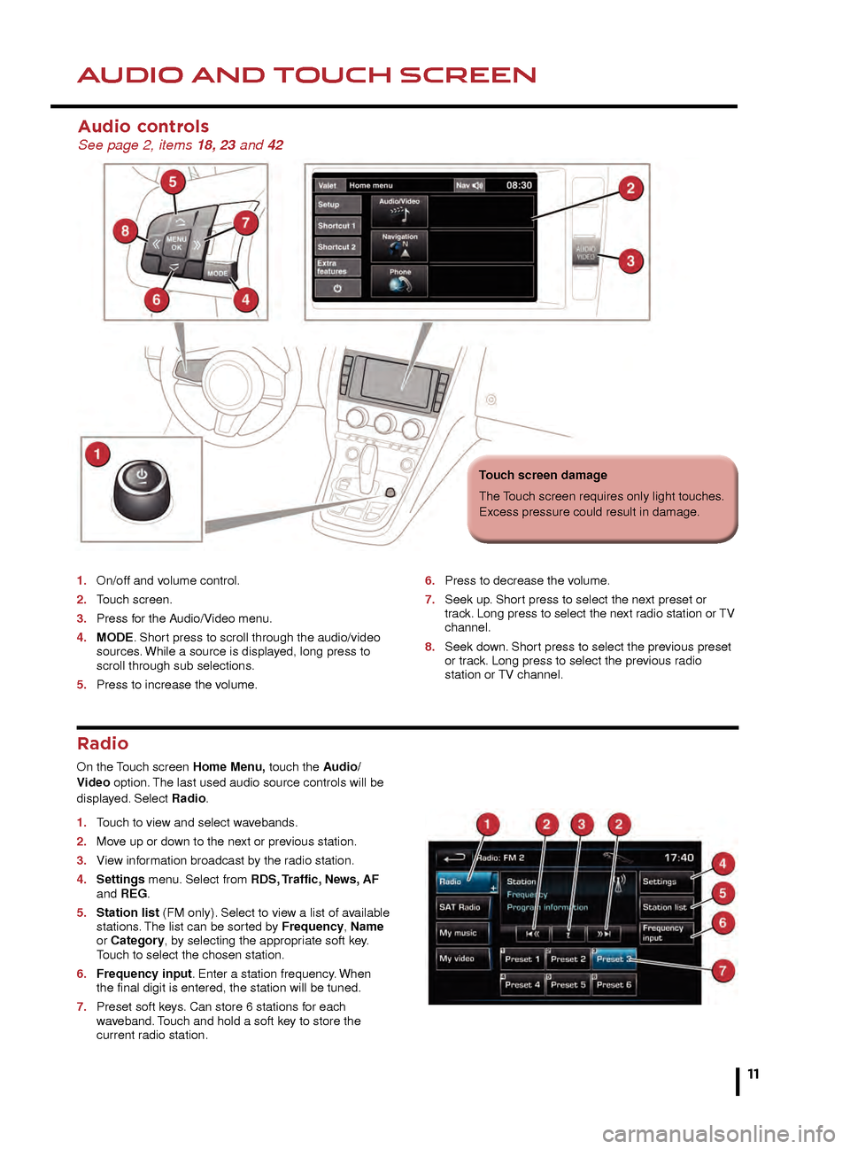 JAGUAR F TYPE 2015 1.G Quick Start Guide HEATING AND VENTILATIONAUDIO AND TOUCH SCREEN
Seat heating
Seat heating will operate only while the engine is
running. This is to prevent the battery becoming
discharged.
External water deposits
The JAGUAR F TYPE 2015 1.G Quick Start Guide HEATING AND VENTILATIONAUDIO AND TOUCH SCREEN
Seat heating
Seat heating will operate only while the engine is
running. This is to prevent the battery becoming
discharged.
External water deposits
The