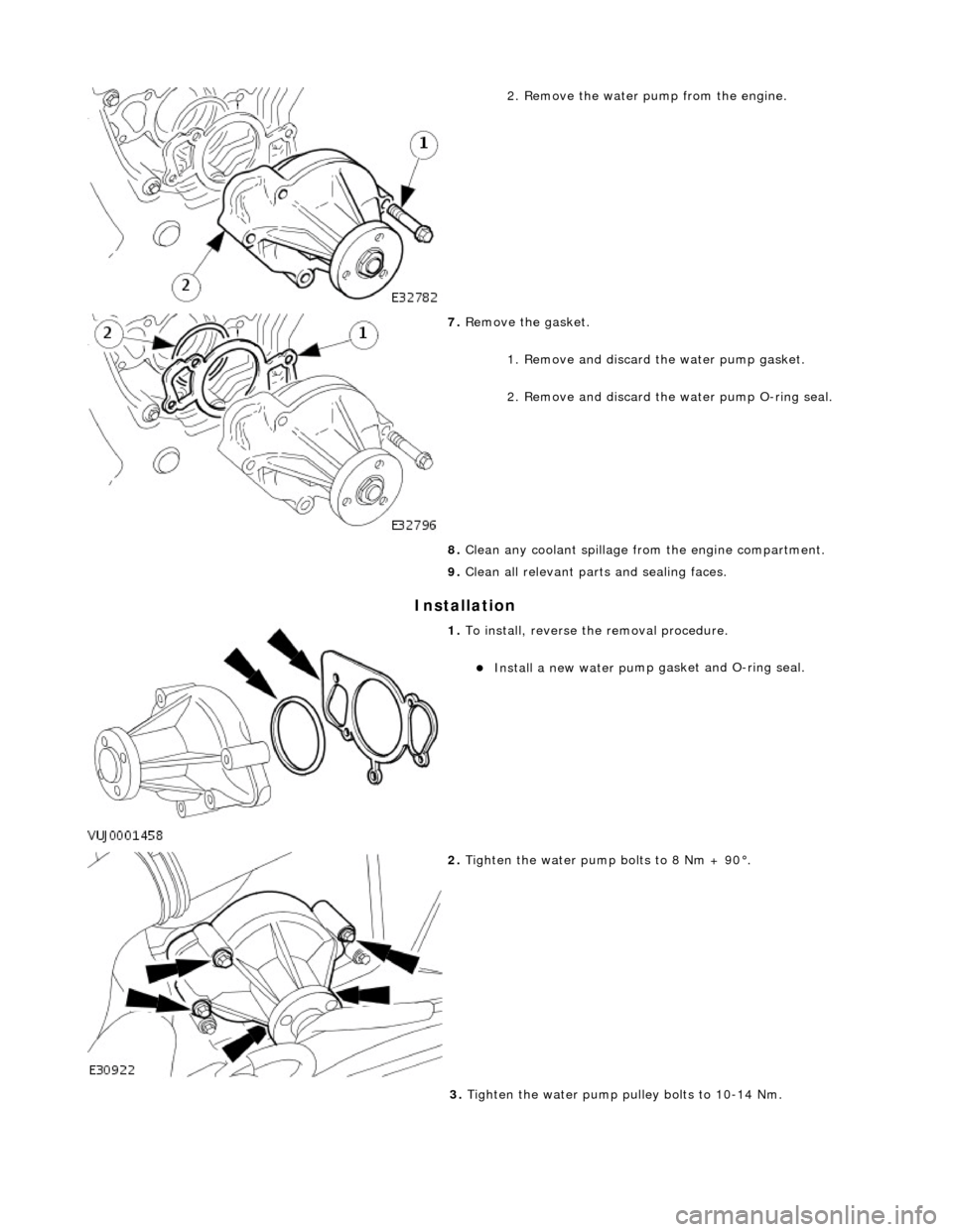 JAGUAR X308 1998 2.G Workshop Manual In
 stallation 
 
2.
  Remove the water pump from the engine. 
 
7.  Remo
 ve the gasket. 
1. Remove and discard  the water pump gasket. 
2. Remove and discard the water pump O-ring seal. 
8.  Clean a