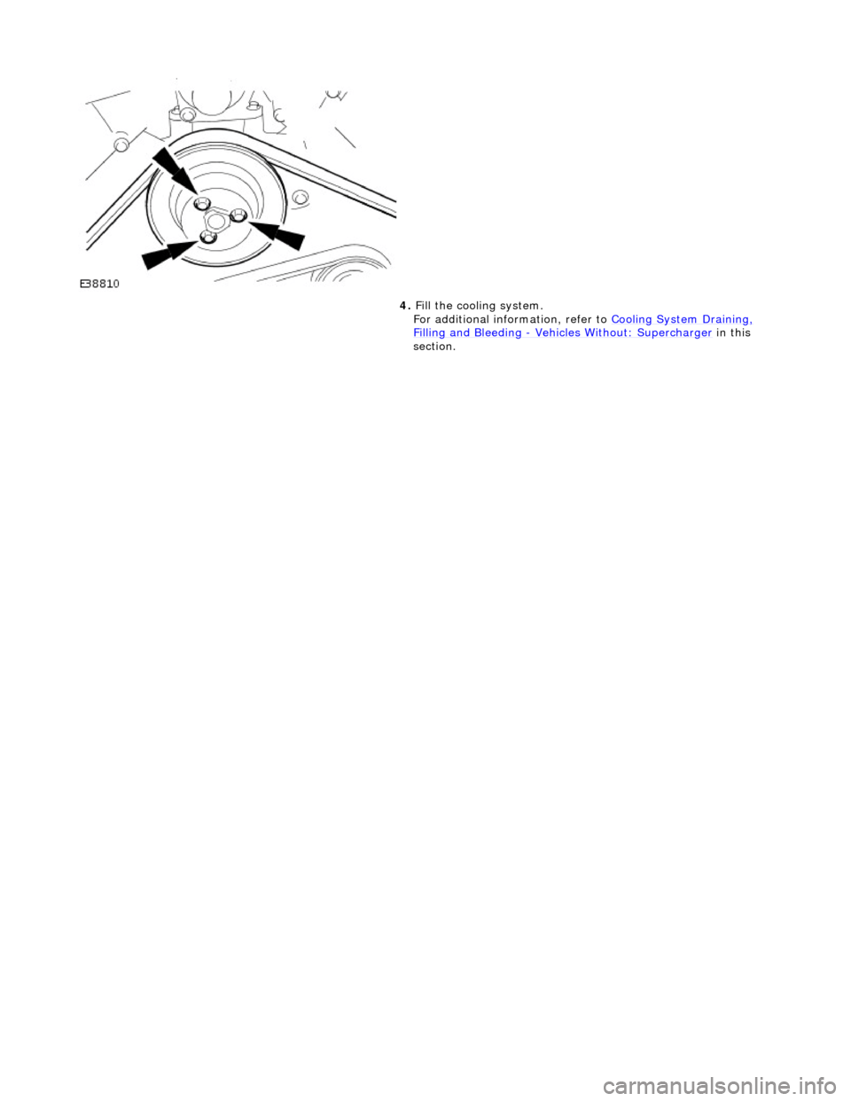 JAGUAR X308 1998 2.G Workshop Manual  
  
4. 
Fi
 ll the cooling system.  
For additional information, refer to  Cooling System Draining, 
Fillin
 g and Bleeding 
- Vehicles W
 ithout: Supercharger
 in 
 this 
section.  