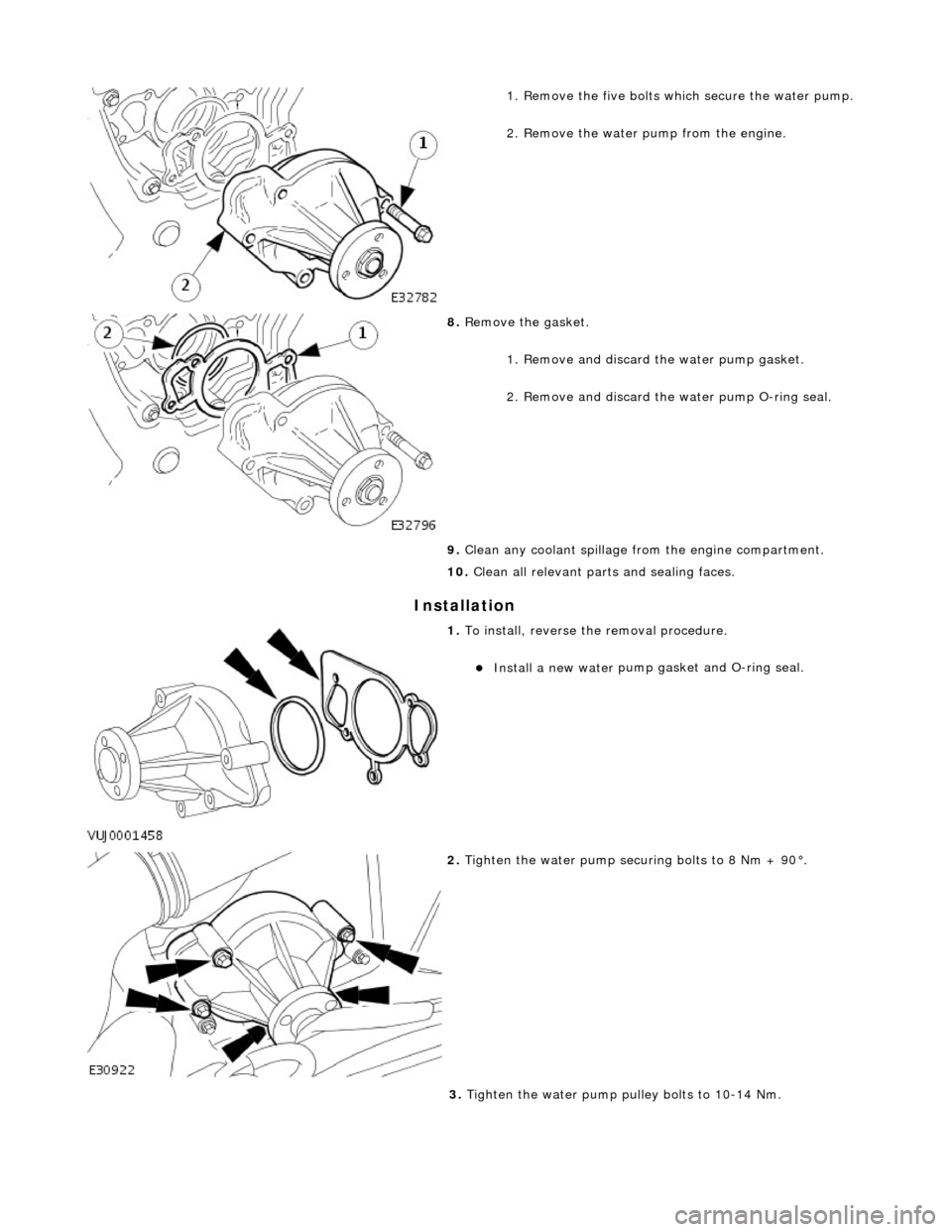 JAGUAR X308 1998 2.G Workshop Manual I
nstallation 
 
1
 . Remove the five bolts wh
ich secure the water pump. 
2. Remove the water pump from the engine. 
 
8.  Re
 move the gasket. 
1. Remove and discard  the water pump gasket. 
2. Remo