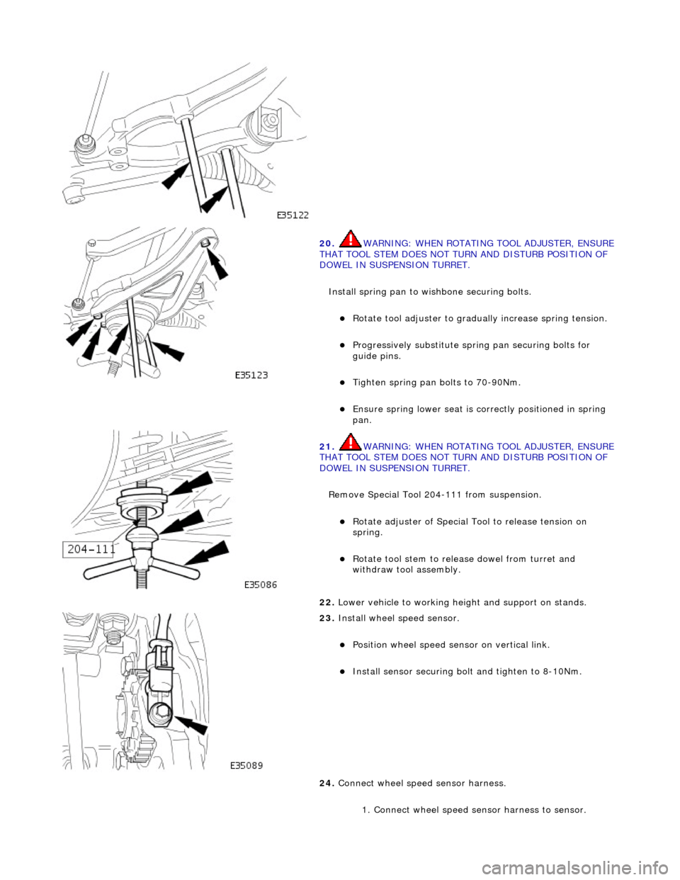 JAGUAR X308 1998 2.G Workshop Manual
20. WARNING: WHE
N ROTATING TOOL ADJUSTER, ENSURE
THAT TOOL STEM DOES NOT TU RN AND DISTURB POSITION OF
DOWEL IN SUSPENSION TURRET.
Install spring pan to wishbone securing bolts.
Ro t
at JAGUAR X308 1998 2.G Workshop Manual
20. WARNING: WHE
N ROTATING TOOL ADJUSTER, ENSURE
THAT TOOL STEM DOES NOT TU RN AND DISTURB POSITION OF
DOWEL IN SUSPENSION TURRET.
Install spring pan to wishbone securing bolts.
Ro t
at