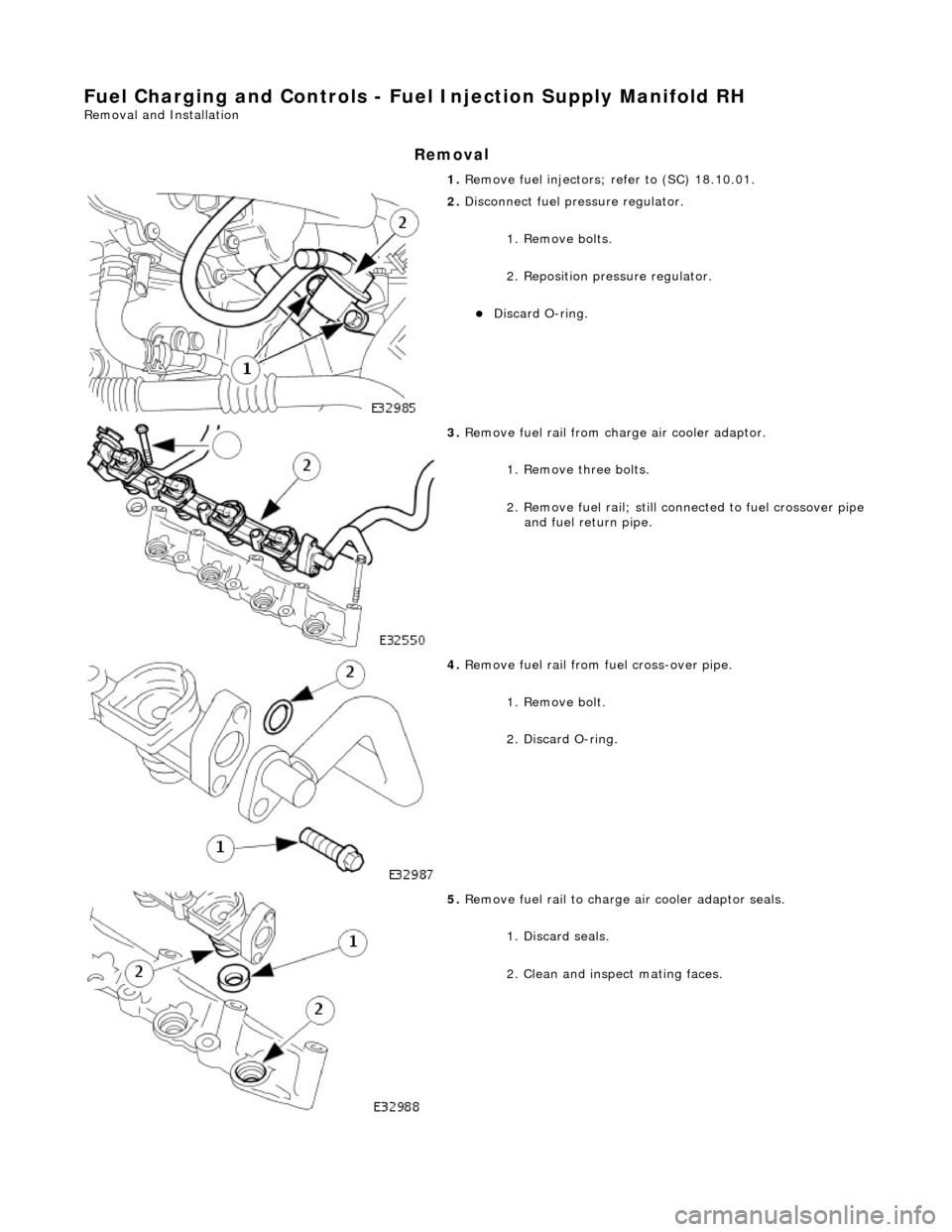 JAGUAR X308 1998 2.G Workshop Manual Fuel Char
ging and Controls - Fu
el Injection Supply Manifold RH 
Remo
 val and Installation 
Remov
a
 l 
1. 
Re
 move fuel injectors; refer to (SC) 18.10.01. 
 
2.  Disc
 onnect fuel pressure regulat