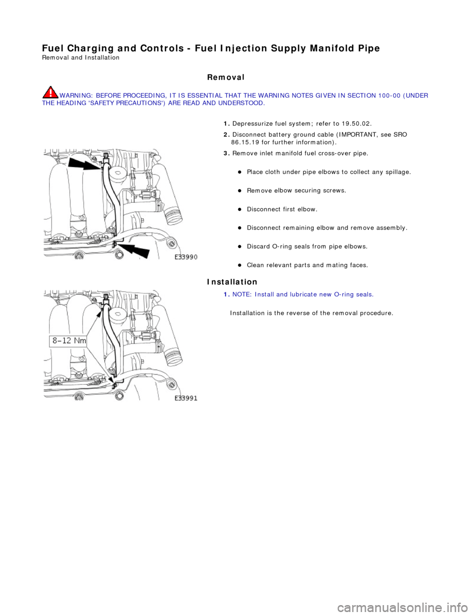 JAGUAR X308 1998 2.G Workshop Manual Fuel Char
ging and Controls - Fuel
 Injection Supply Manifold Pipe 
Remo
 val and Installation 
Remov
a
 l 
WARNING: B
E
 FORE PROCEEDING, IT IS ESSENTIAL THAT
 THE WARNING NOTES GIVEN IN SECTION 100-