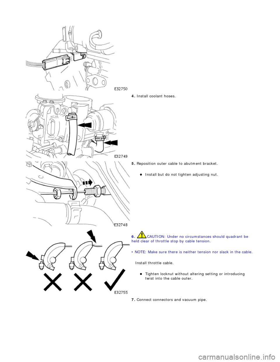 JAGUAR X308 1998 2.G Workshop Manual  
 
4. Inst
 all coolant hoses. 
 
5.  R
 eposition outer cable 
to abutment bracket. 
Install but do not tigh
 ten adjusting nut.  
 
6.  CAUTI
 ON: Under no circumst
ances should quadrant be 
hel