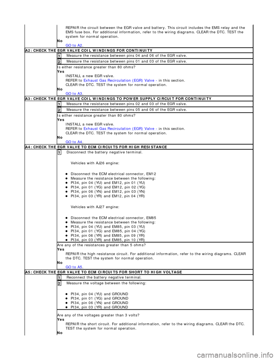 JAGUAR X308 1998 2.G Workshop Manual RE
 PAIR the circuit between the EGR valve and battery. This circuit includes the EMS relay and the 
EMS fuse box. For additional info rmation, refer to the wiring diagrams. CLEAR the DTC. TEST the 
s
