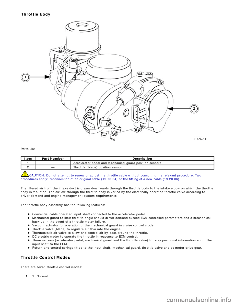 JAGUAR X308 1998 2.G Workshop Manual
P
arts List
CAUTION: Do not attempt to renew or adjust the throttle cable without consulting the relevant procedure. Two
procedures apply: reconnection of an original cable (19.70.04) or the fit JAGUAR X308 1998 2.G Workshop Manual
P
arts List
CAUTION: Do not attempt to renew or adjust the throttle cable without consulting the relevant procedure. Two
procedures apply: reconnection of an original cable (19.70.04) or the fit