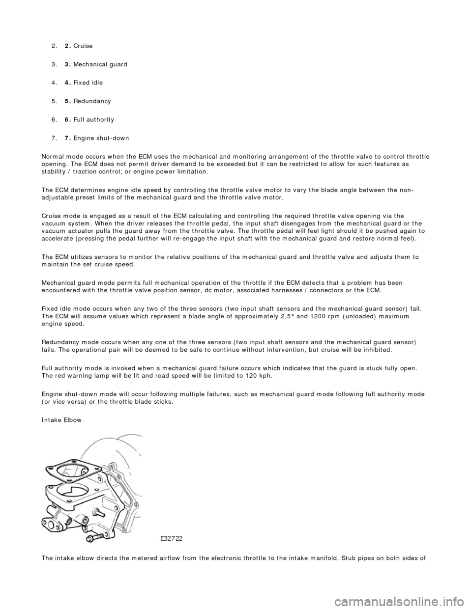JAGUAR X308 1998 2.G Workshop Manual 2.2. Cruise
3. 3. Mechanica l
guard
4. 4. Fixed idle
5. 5. Redundancy
6. 6. Full authority
7. 7. Engine shut-down
Normal mode occurs when the EC M uses the mechanical and monitoring arrangem e JAGUAR X308 1998 2.G Workshop Manual 2.2. Cruise
3. 3. Mechanica l
guard
4. 4. Fixed idle
5. 5. Redundancy
6. 6. Full authority
7. 7. Engine shut-down
Normal mode occurs when the EC M uses the mechanical and monitoring arrangem e