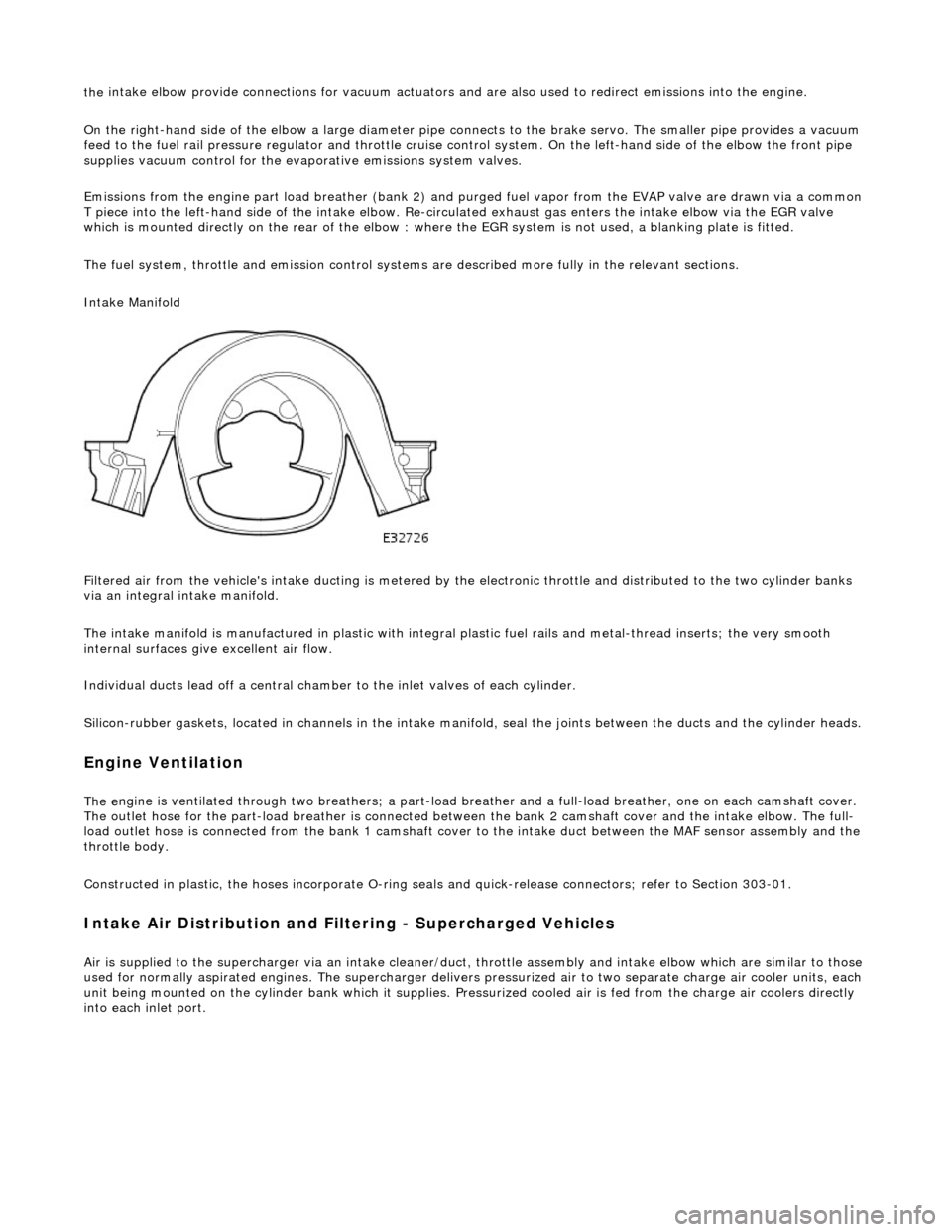 JAGUAR X308 1998 2.G Workshop Manual the
intake elbow provide connections for vacuum actuators and are also used to redirect emissions into the engine.
On the right-hand side of the elbow a la rge diameter pipe connects to the brake se JAGUAR X308 1998 2.G Workshop Manual the
intake elbow provide connections for vacuum actuators and are also used to redirect emissions into the engine.
On the right-hand side of the elbow a la rge diameter pipe connects to the brake se