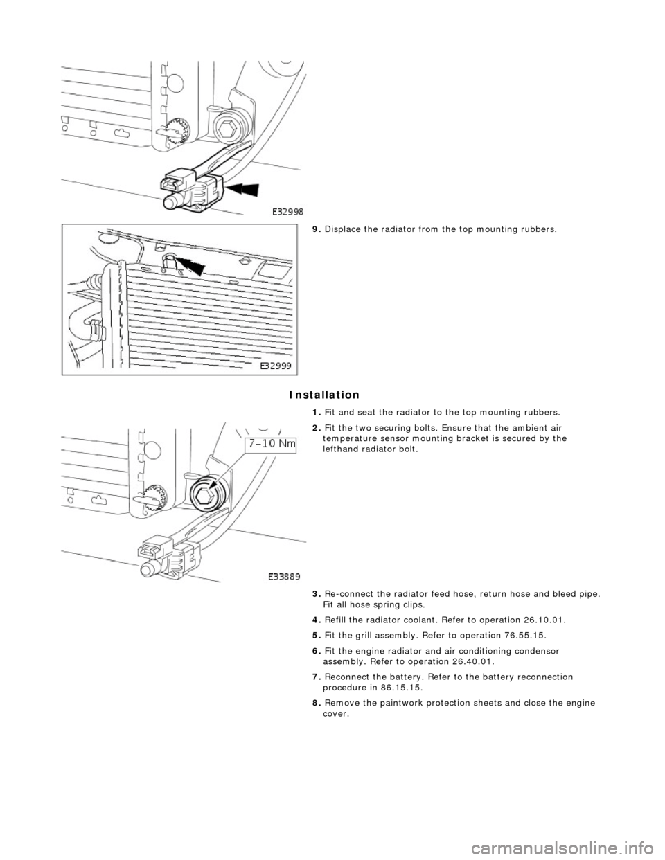 JAGUAR X308 1998 2.G Workshop Manual I
nstallation 
 
   
 
9. 
Di
 splace the radiator from
 the top mounting rubbers. 
1.  Fit and seat the radiator to  the top mounting rubbers. 
 
2.  F
 it the two securing bolts. 
Ensure that the am