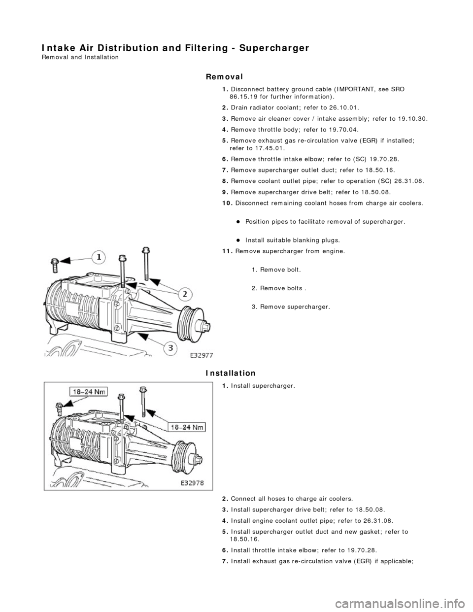 JAGUAR X308 1998 2.G Workshop Manual Intake Air Distribution and Filtering - Supercharger 
Remo
 val and Installation 
Remov
a
 l 
Installation 
1.  Disc onne
 ct battery ground cable (IMPORTANT, see SRO 
86.15.19 for further information