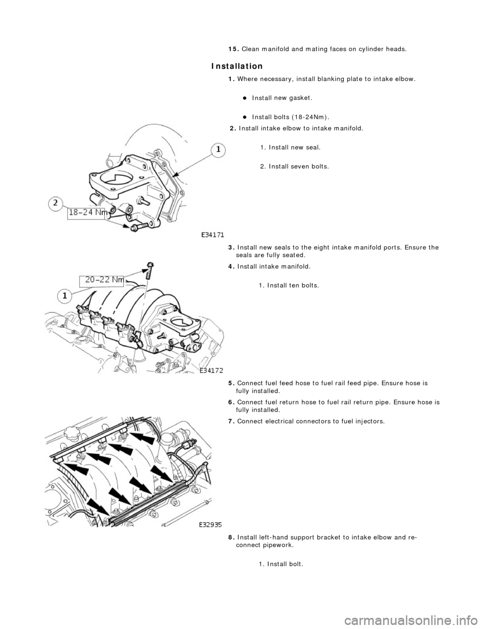JAGUAR X308 1998 2.G Workshop Manual In
 stallation 
15. 
Cle
 an manifold and mating faces on cylinder heads. 
1.  Where necessary, install blanking plate to intake elbow. 
Inst al
 l new gasket.  
Inst
al
 l bolts (18-24Nm).  
 
