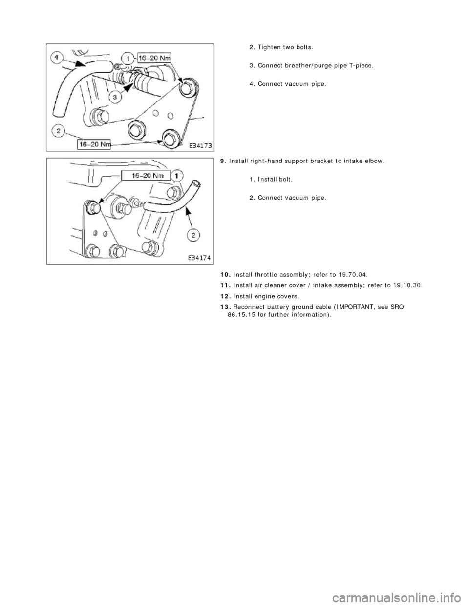 JAGUAR X308 1998 2.G Workshop Manual  
  
2.
  Tighten two bolts. 
3. Connect breather/p urge pipe T-piece. 
4. Connect vacuum pipe. 
 
9.  Install righ
 t-hand support 
bracket to intake elbow. 
1. Install bolt. 
2. Connect vacuum pipe.