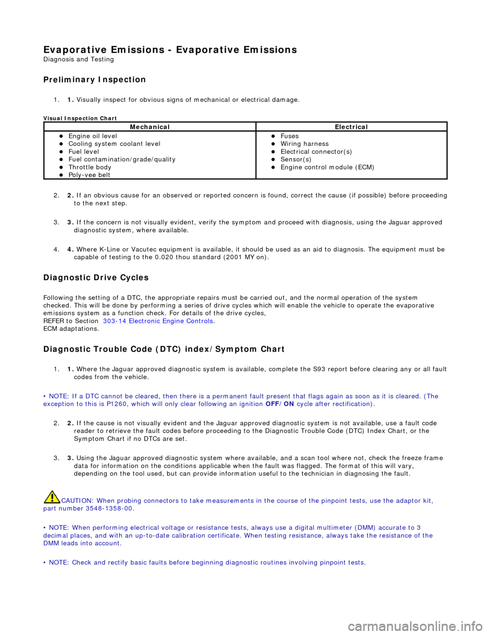 JAGUAR X308 1998 2.G Workshop Manual E
vaporative Emissions - Evaporative Emissions 
D
 iagnosis and Testing 
Prelim

inary Inspection 
1.
1. Vis
 ually inspect for obvious signs of mechanical or electrical damage. 
V
isual Inspection Ch