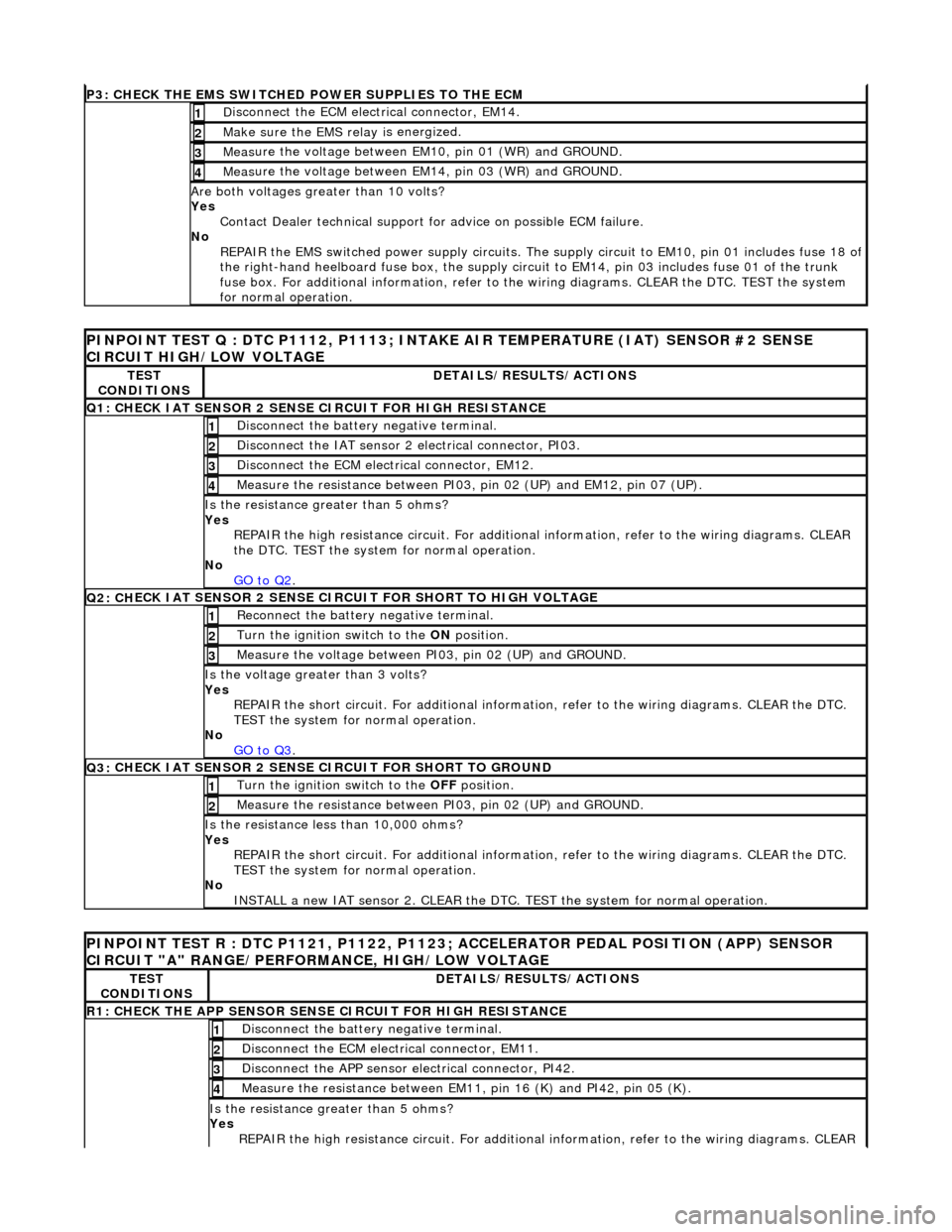 JAGUAR X308 1998 2.G Workshop Manual P3: CHECK
 THE EMS SWITCHED 
POWER SUPPLIES TO THE ECM 
D
 isconnect the ECM electrical connector, EM14. 
1 
Make sure the EMS re
lay i
 s energized. 
2 
Meas

ure the voltage between EM10, pin 01 (WR